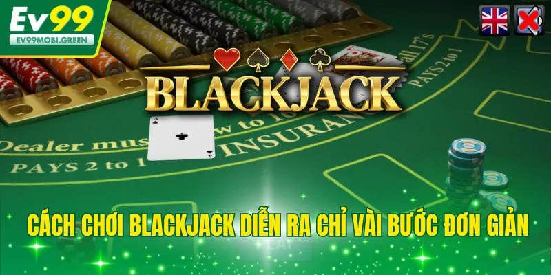 Cách chơi Blackjack diễn ra chỉ vài bước đơn giản
