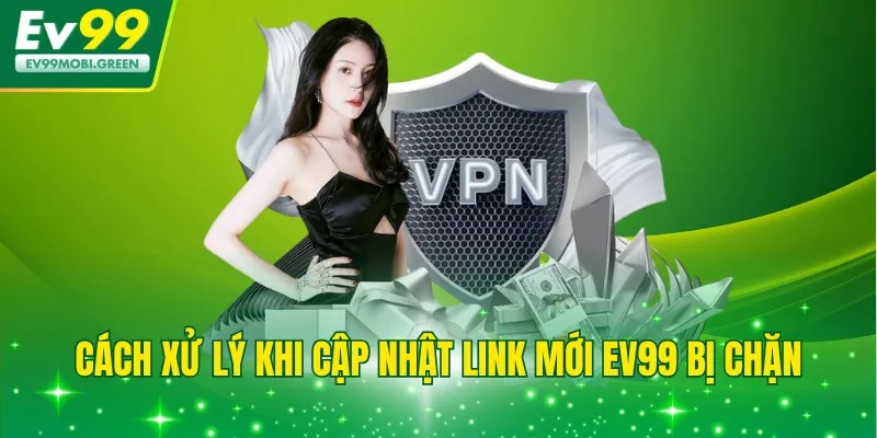 Cách xử lý khi cập nhật link mới EV99 bị chặn