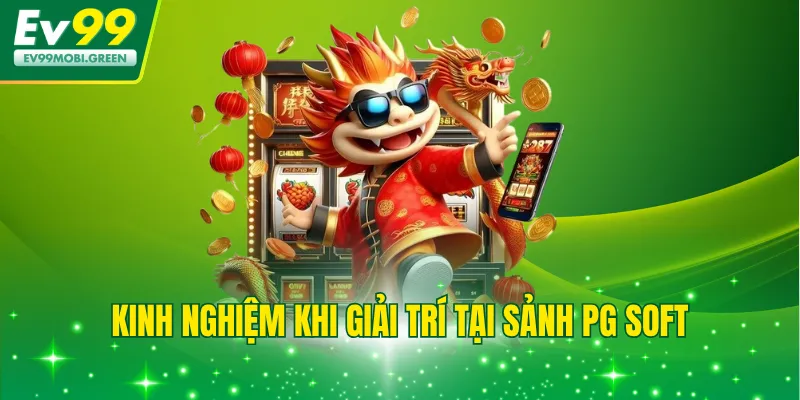 Kinh nghiệm khi giải trí tại sảnh PG Soft