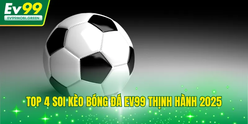 Top 4 soi kèo bóng đá EV99 thịnh hành 2025