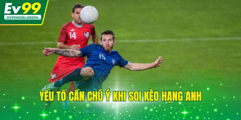 Yếu tố cần chú ý khi soi kèo hạng Anh